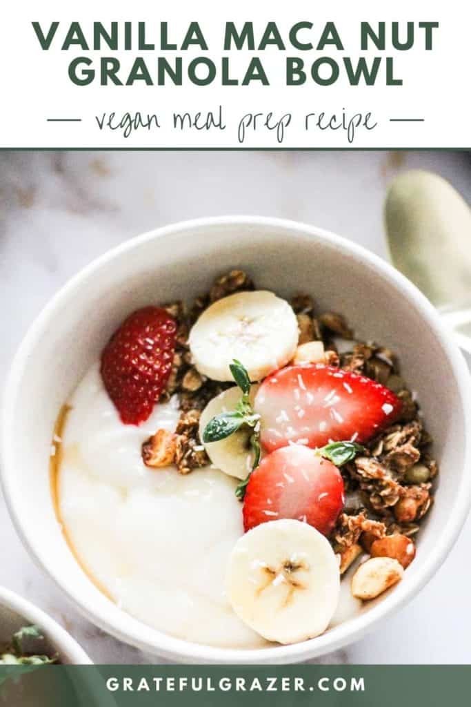 Yogurt bowl with granola and fresh fruit with text that reads, "Vanilla Maca Nut Granola Bowl - vegan meal prep recipe, GratefulGrazer.com"