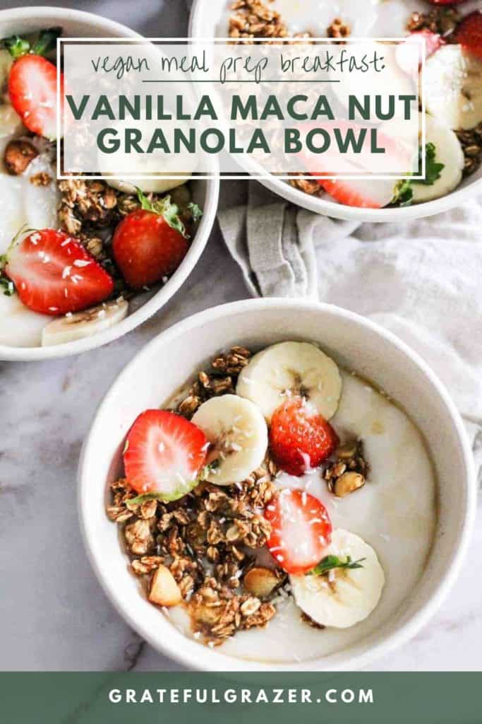 Vegan yogurt bowls topped with granola and fruit, with text reading, "Vegan Meal Prep Breakfast: Vanilla Maca Nut Granola Bowl - GratefulGrazer.com"