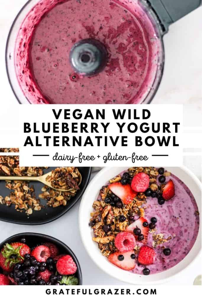 Top image of blueberry yogurt alternative in a food processor container. Bottom image is finished yogurt bowl topped with fruit and granola. Text reads, "Vegan Wild Blueberry Yogurt Alternative Bowl; dairty-free + gluten-free; GratefulGrazer.com"
