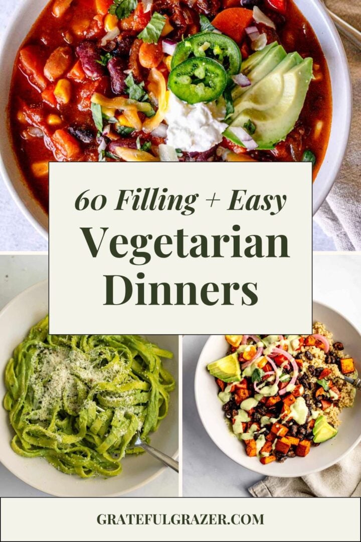 Collage of vegetarian dinner recipes, including chili, green pasta, and a black bean quinoa bowl. Text reads, "60 Filling + Easy Vegetarian Dinners - GratefulGrazer.com"