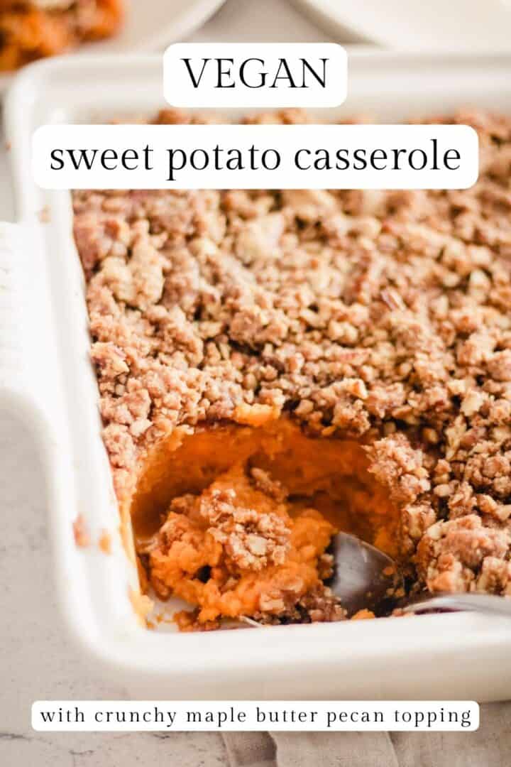 Closeup of a sweet potato casserole with text overlay that reads, "Vegan Sweet Potato Casserole with Crunchy Maple Butter Pecan Topping."