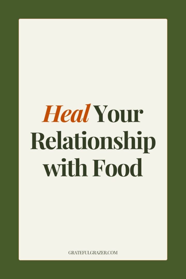Text graphic reading, "Heal Your Relationship wtih Food - GratefulGrazer.com."