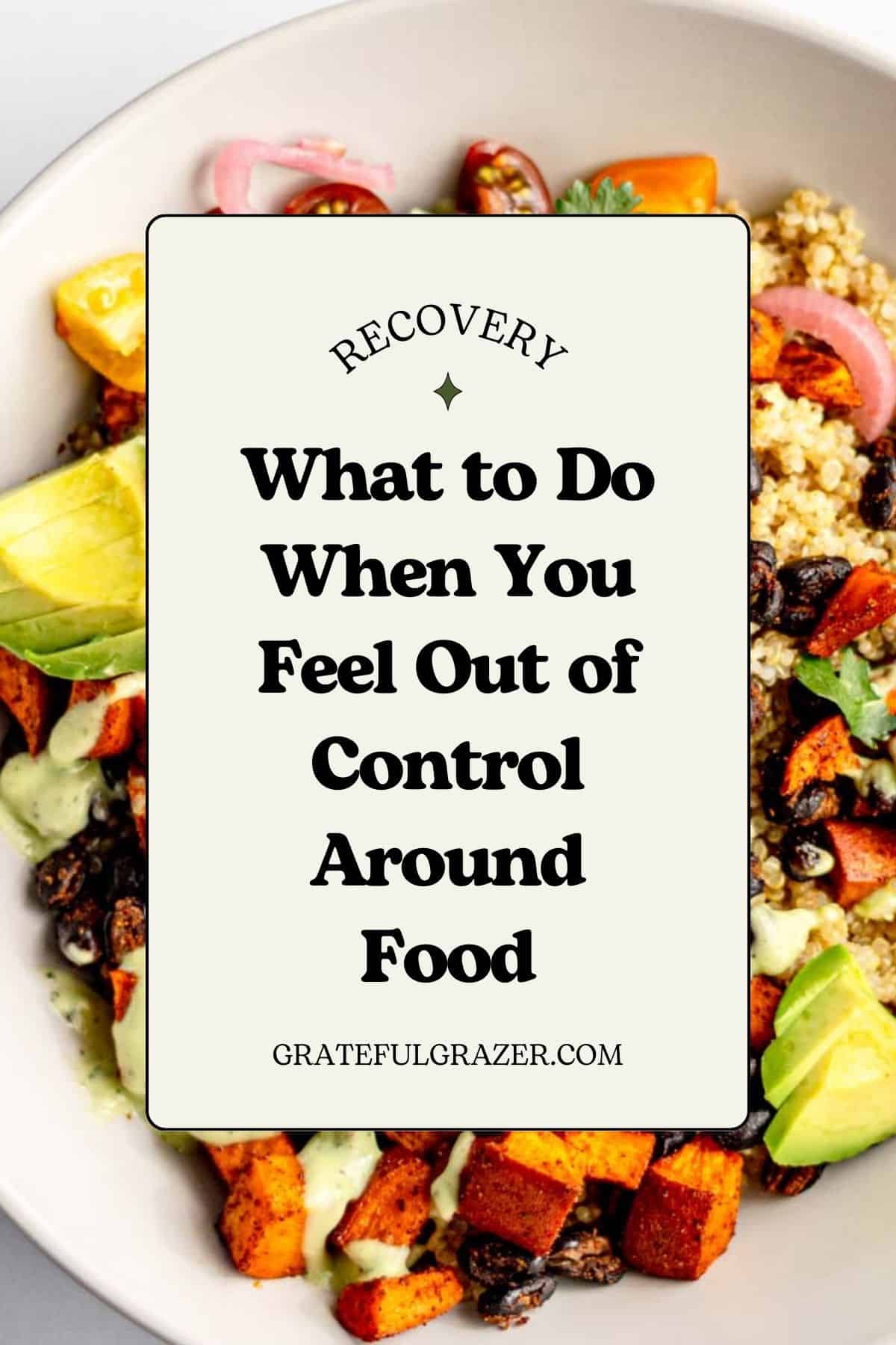 Food photo with text overlay that reads, "Recovery - What to Do When You Feel Out of Control Around Food - GratefulGrazer.com"