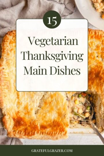 Veggie pot pie with text overlay reading, "15 vegetarian Thanksgiving main dishes - gratefulgrazer.com."