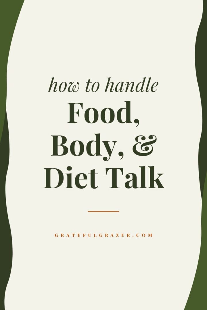 Text graphic reading, "How to Handle Food, Body & Diet Talk - GratefulGrazer.com"