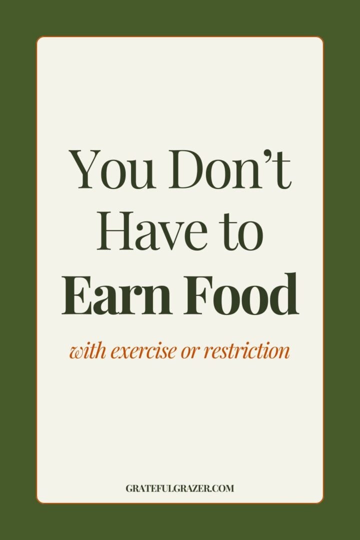 Text reads, "You Don't Have to Earn Food with Exercise or Restriction. GratefulGrazer.com."