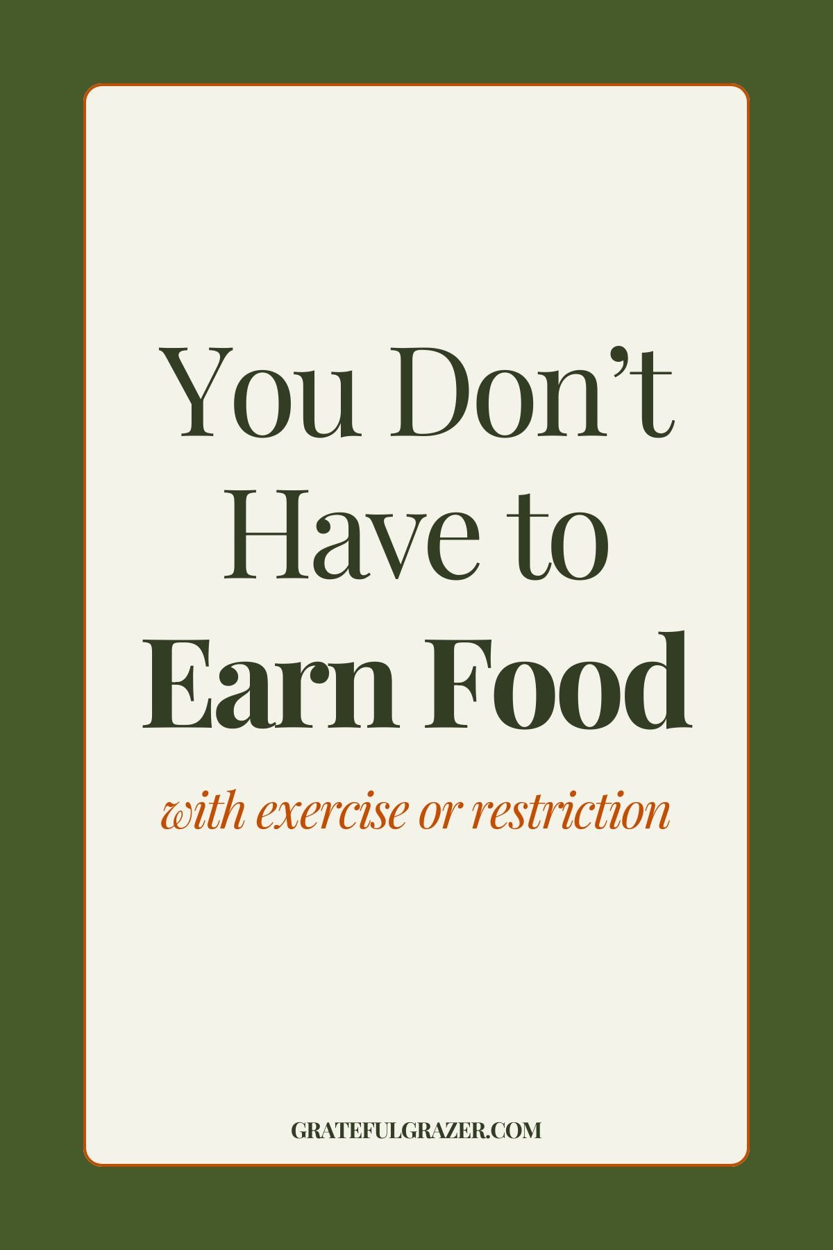 Text graphic that reads, "You Don't Have to Earn Food with Exercise or Restriction GratefulGrazer.com."